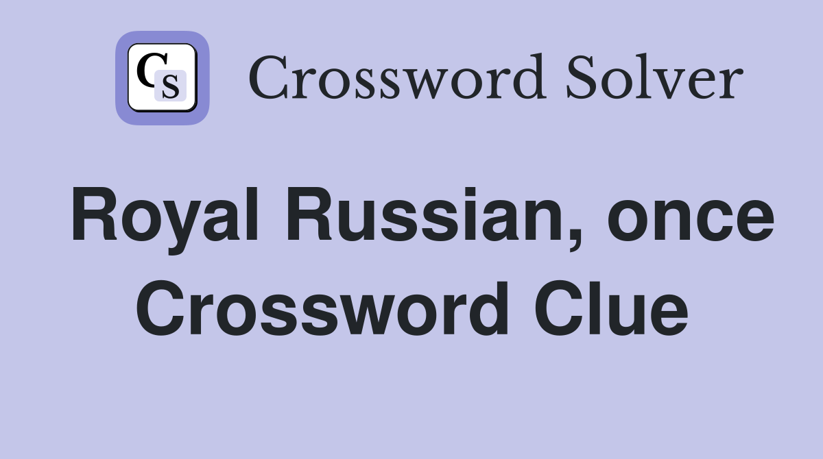 Royal Russian, once Crossword Clue
