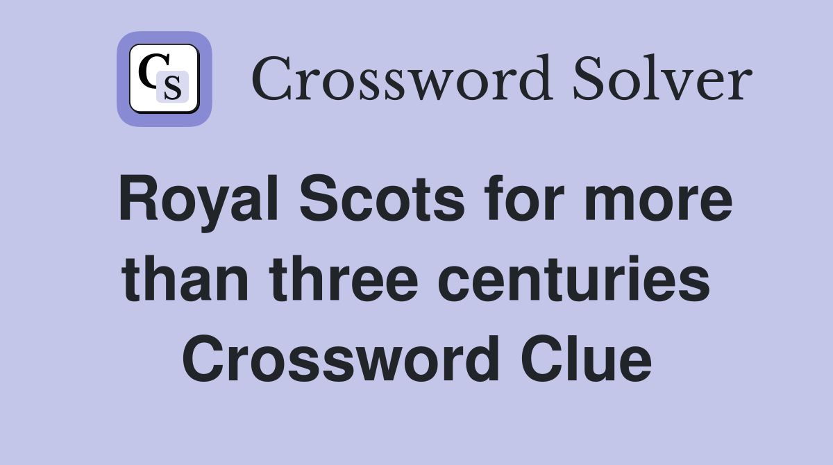 Royal Scots for more than three centuries Crossword Clue
