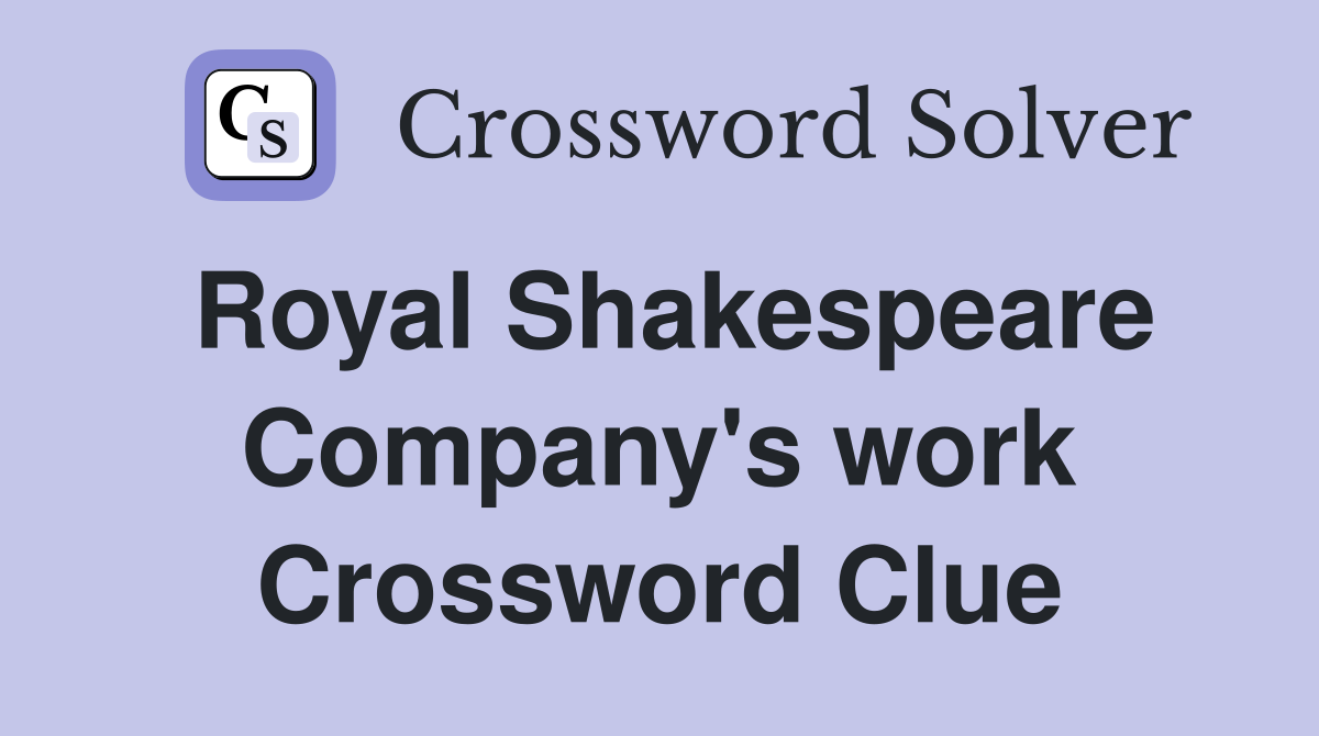 Royal Shakespeare Company's work Crossword Clue