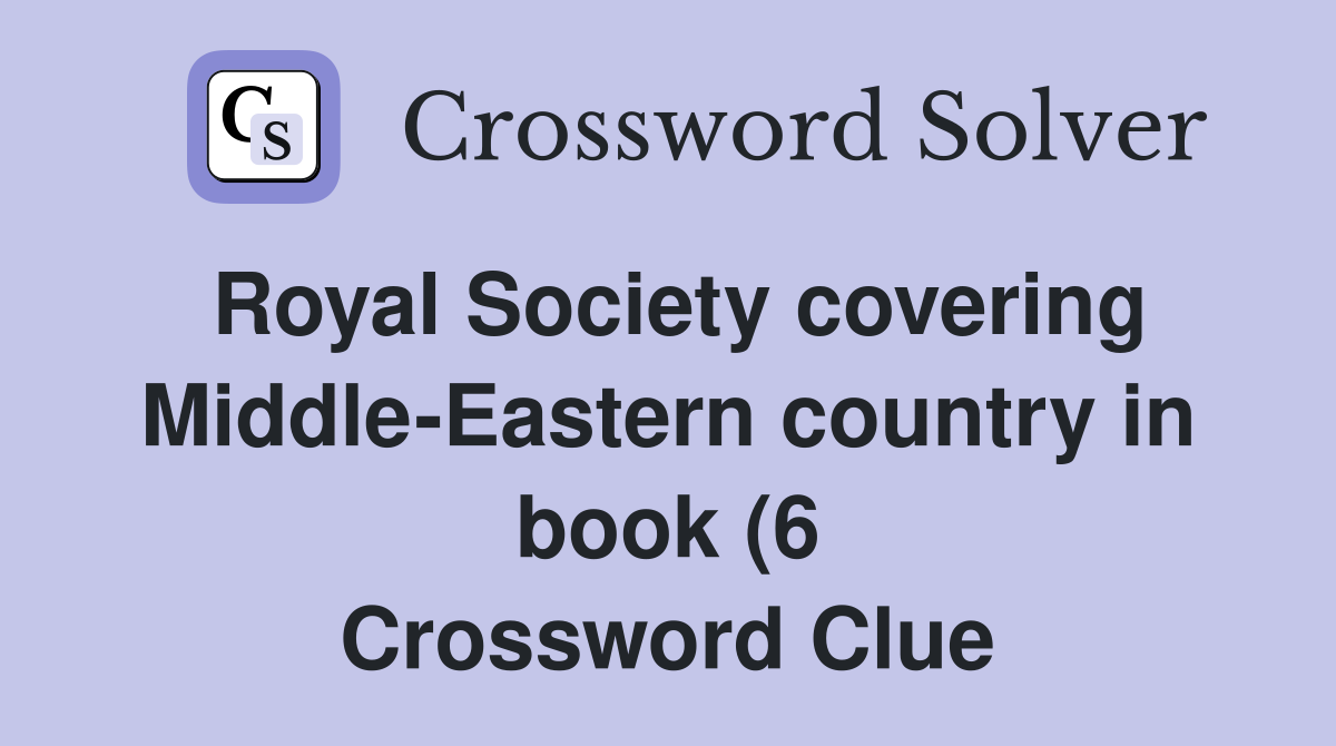Royal Society covering Middle Eastern country in book (6) Crossword Royal Society covering Middle Eastern country in book (6) Crossword