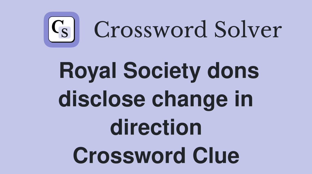 Royal Society dons disclose change in direction Crossword Clue
