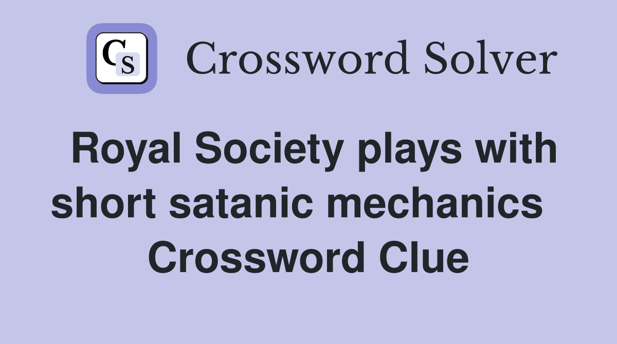 Royal Society plays with short satanic mechanics   Crossword Clue