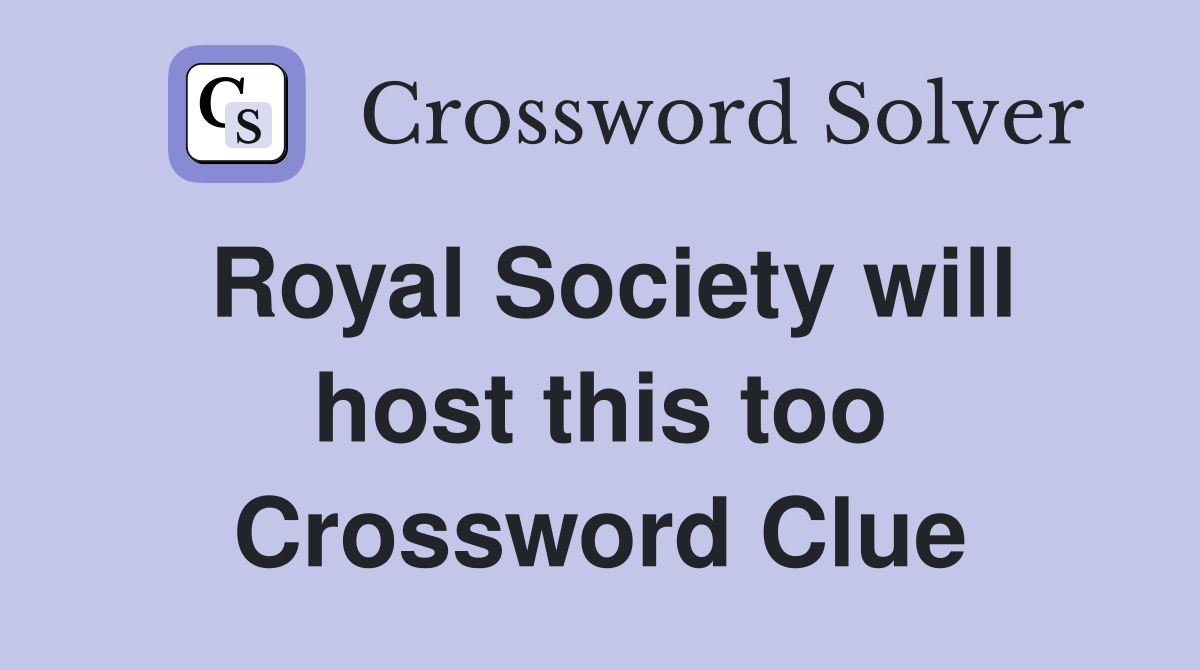 Royal Society will host this too Crossword Clue