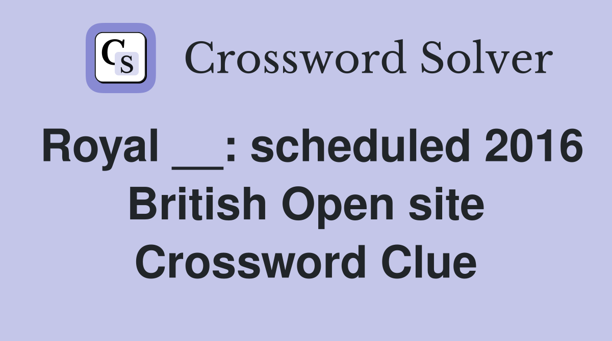 Royal __: scheduled 2016 British Open site Crossword Clue