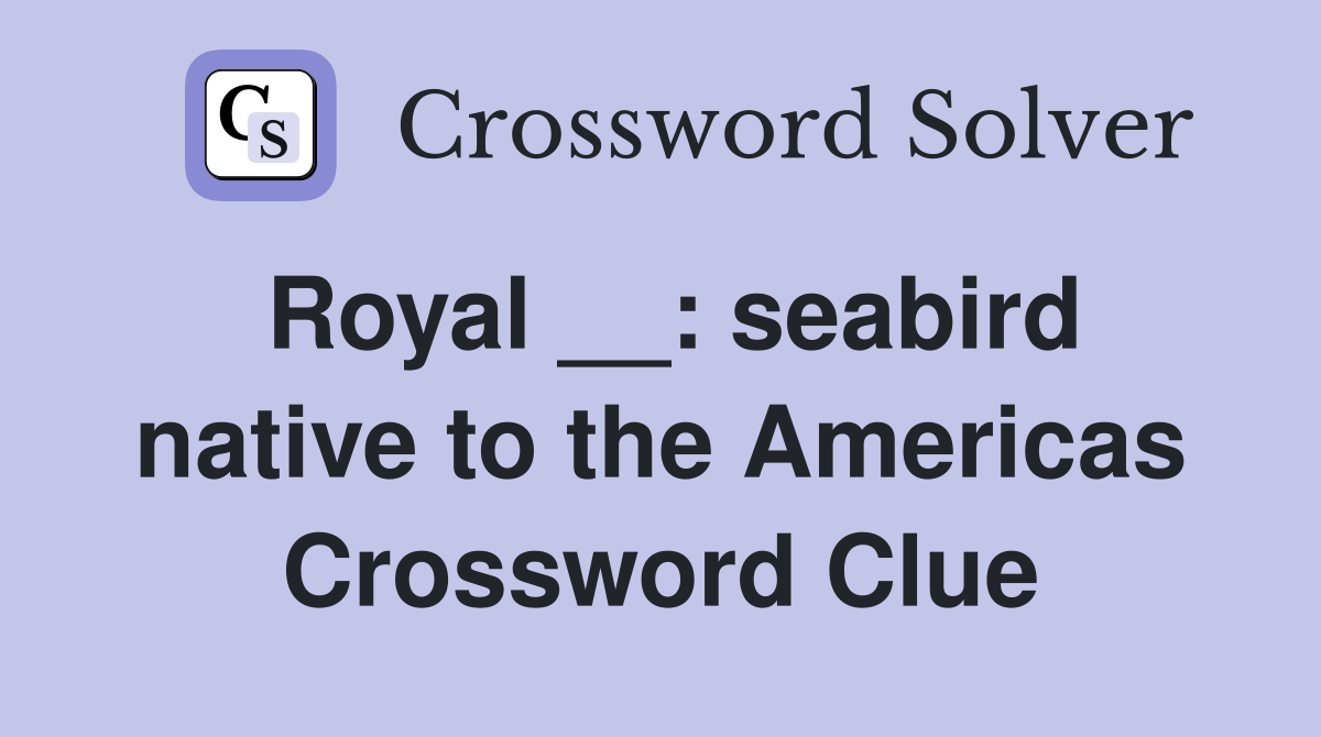 Royal __: seabird native to the Americas Crossword Clue