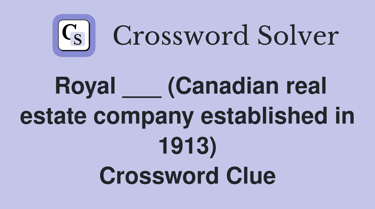 Royal ___ (Canadian real estate company established in 1913) Crossword Clue
