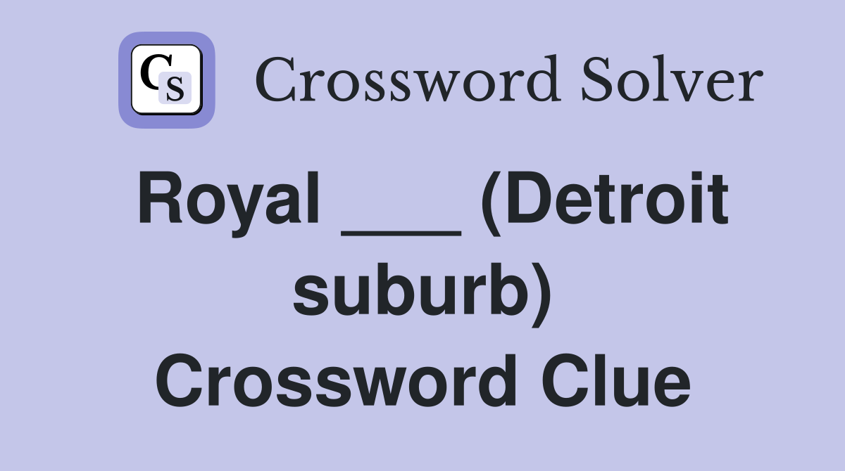 Royal ___ (Detroit suburb) Crossword Clue