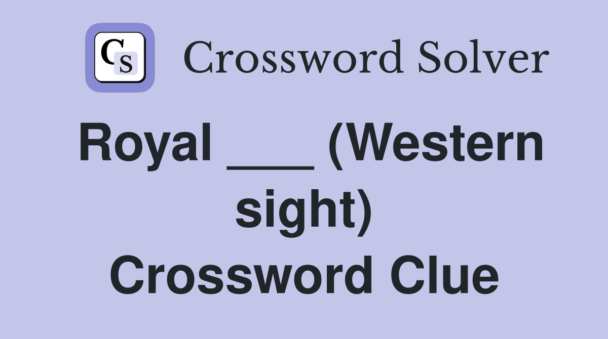 Royal ___ (Western sight) Crossword Clue
