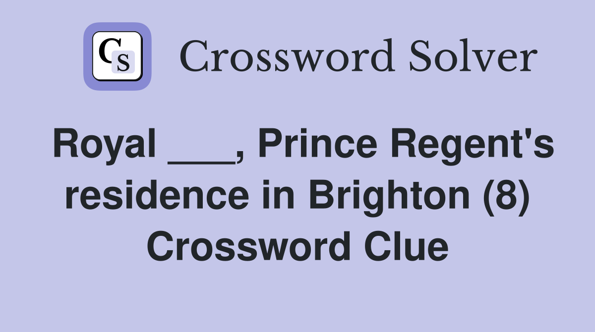 Royal ___, Prince Regent's residence in Brighton (8) Crossword Clue