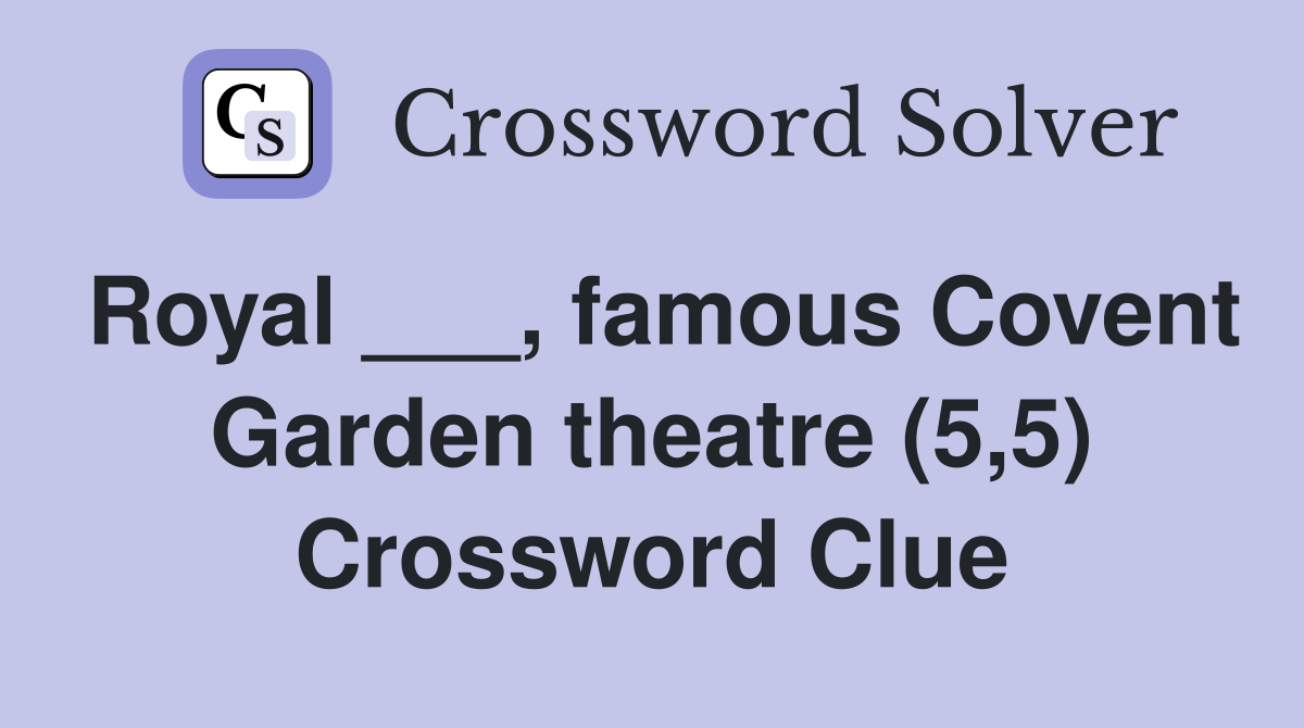 Royal ___, famous Covent Garden theatre (5,5) Crossword Clue