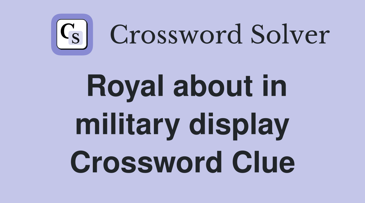 Royal about in military display Crossword Clue