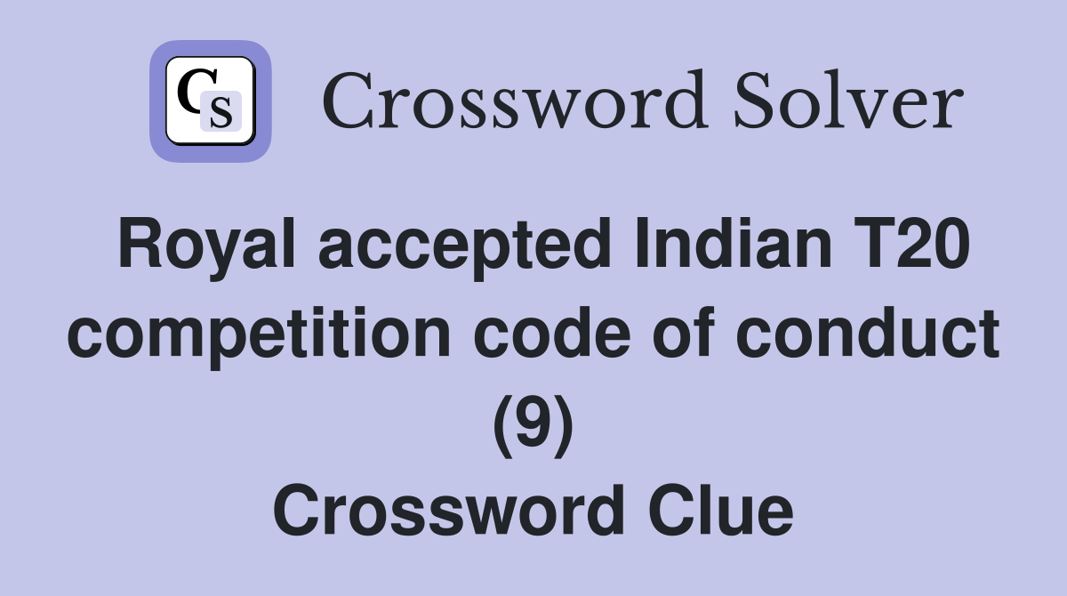 Royal accepted Indian T20 competition code of conduct (9) Crossword Clue
