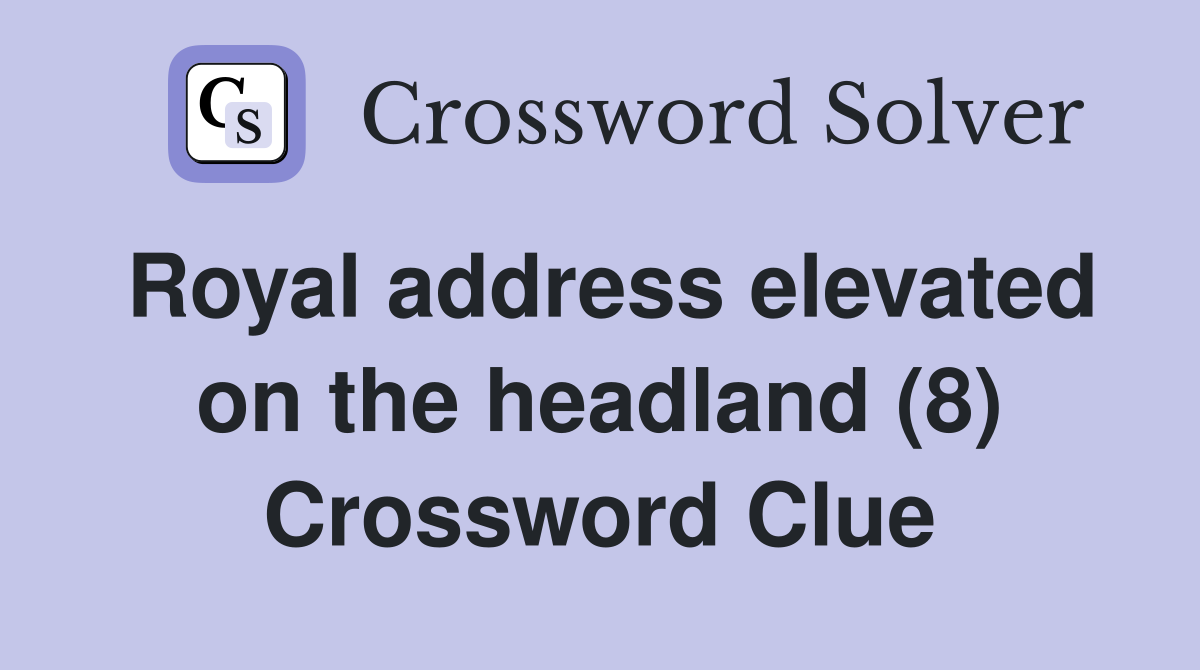 Royal address elevated on the headland (8) Crossword Clue