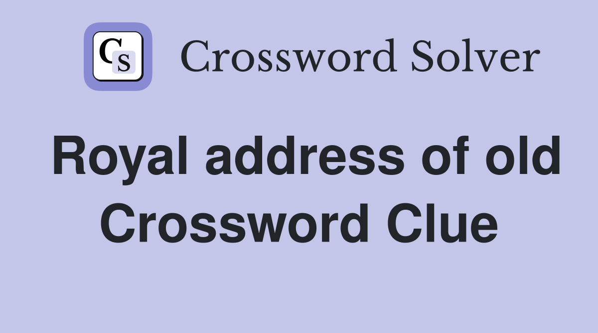 Royal address of old Crossword Clue