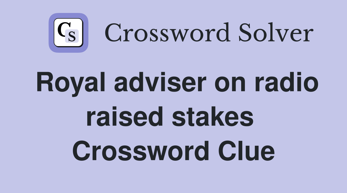 Royal adviser on radio raised stakes  Crossword Clue