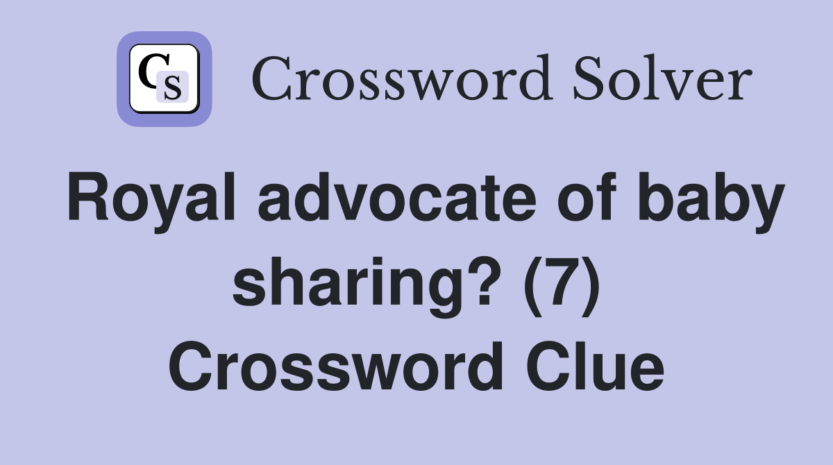 Royal advocate of baby sharing? (7) Crossword Clue