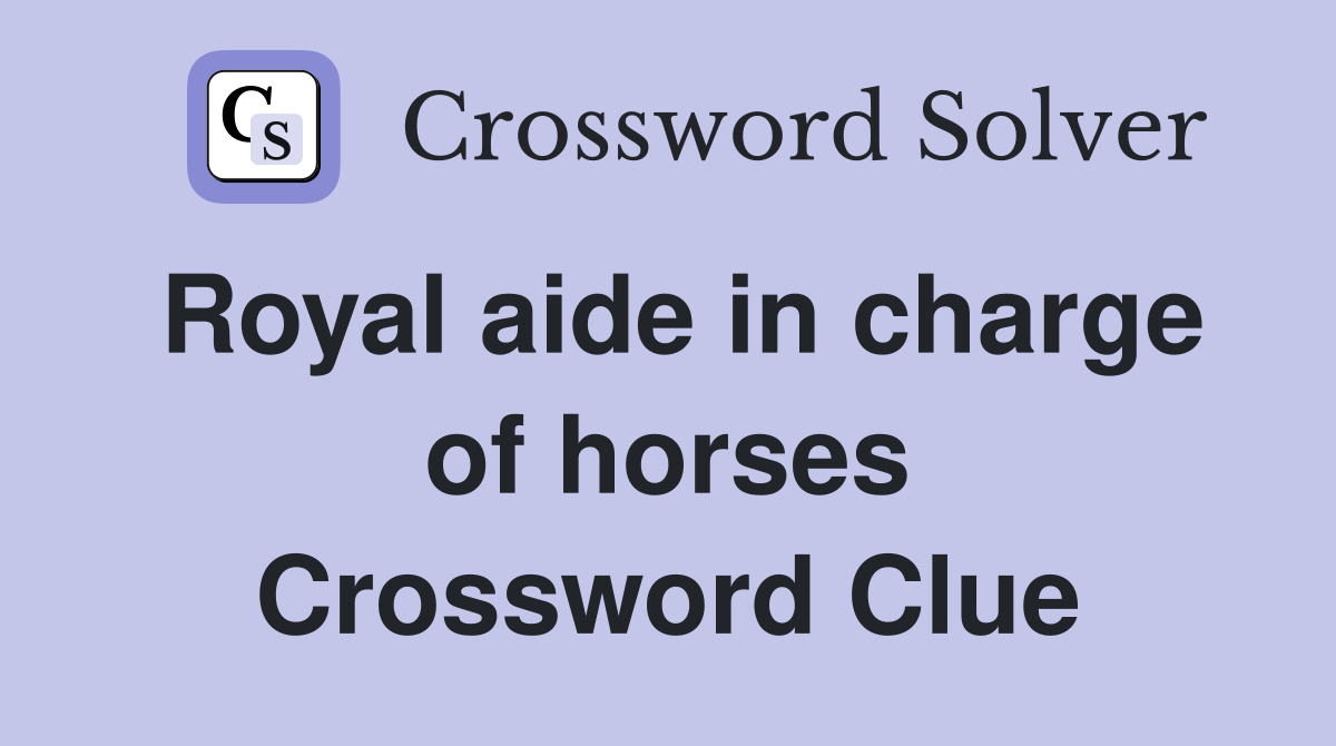 Royal aide in charge of horses Crossword Clue
