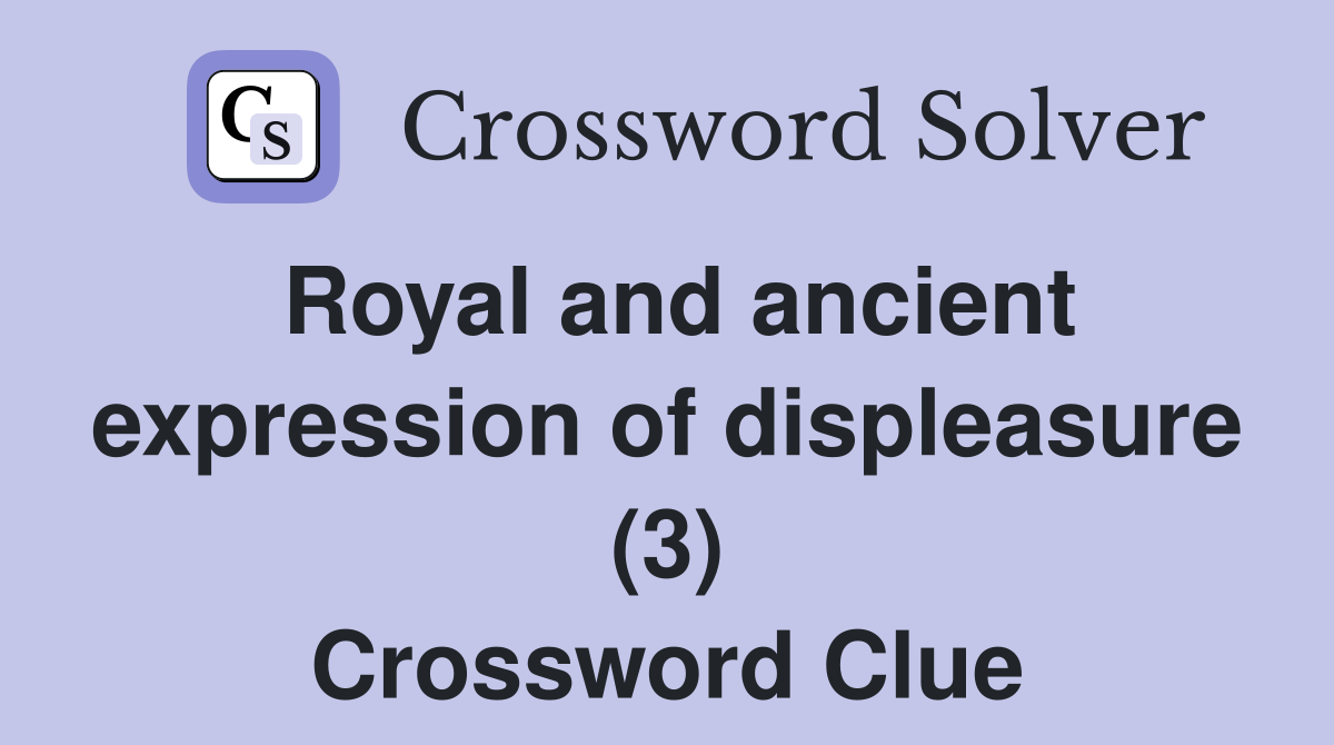 Royal and ancient expression of displeasure (3) Crossword Clue