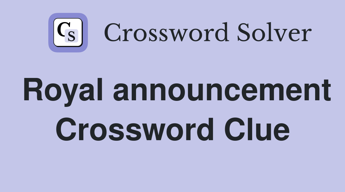 Royal announcement Crossword Clue