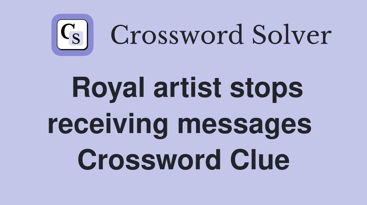 Royal artist stops receiving messages  Crossword Clue
