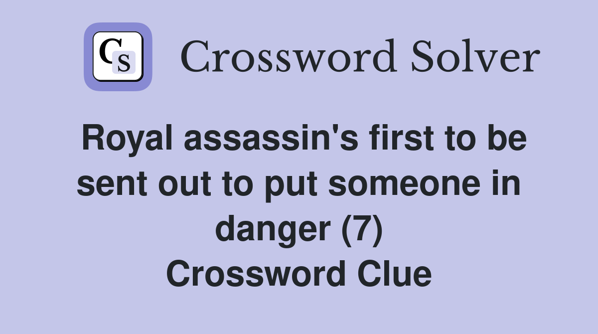 Royal assassin's first to be sent out to put someone in danger (7) Crossword Clue