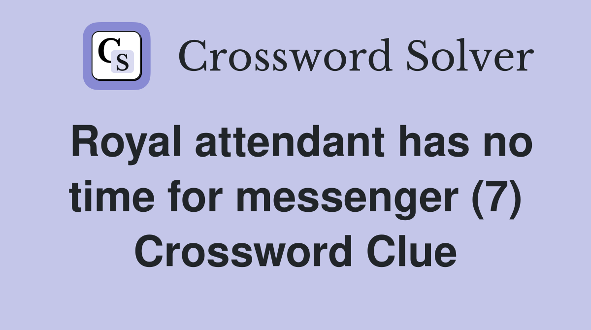 Royal attendant has no time for messenger (7) Crossword Clue