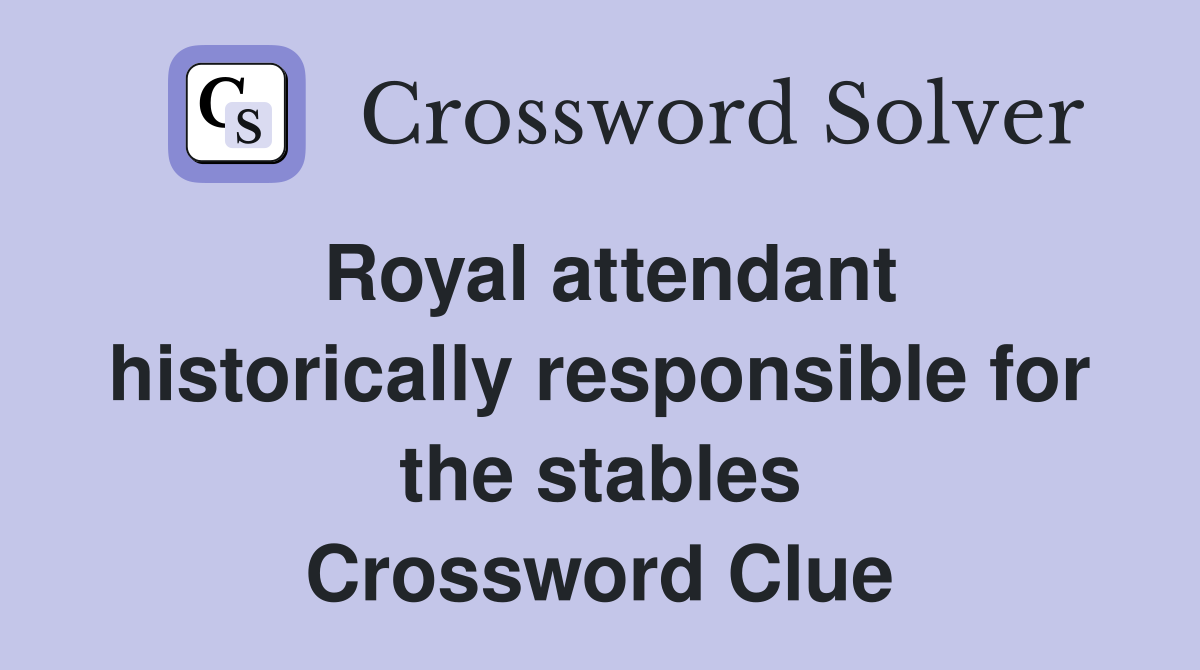 Royal attendant historically responsible for the stables Crossword Clue