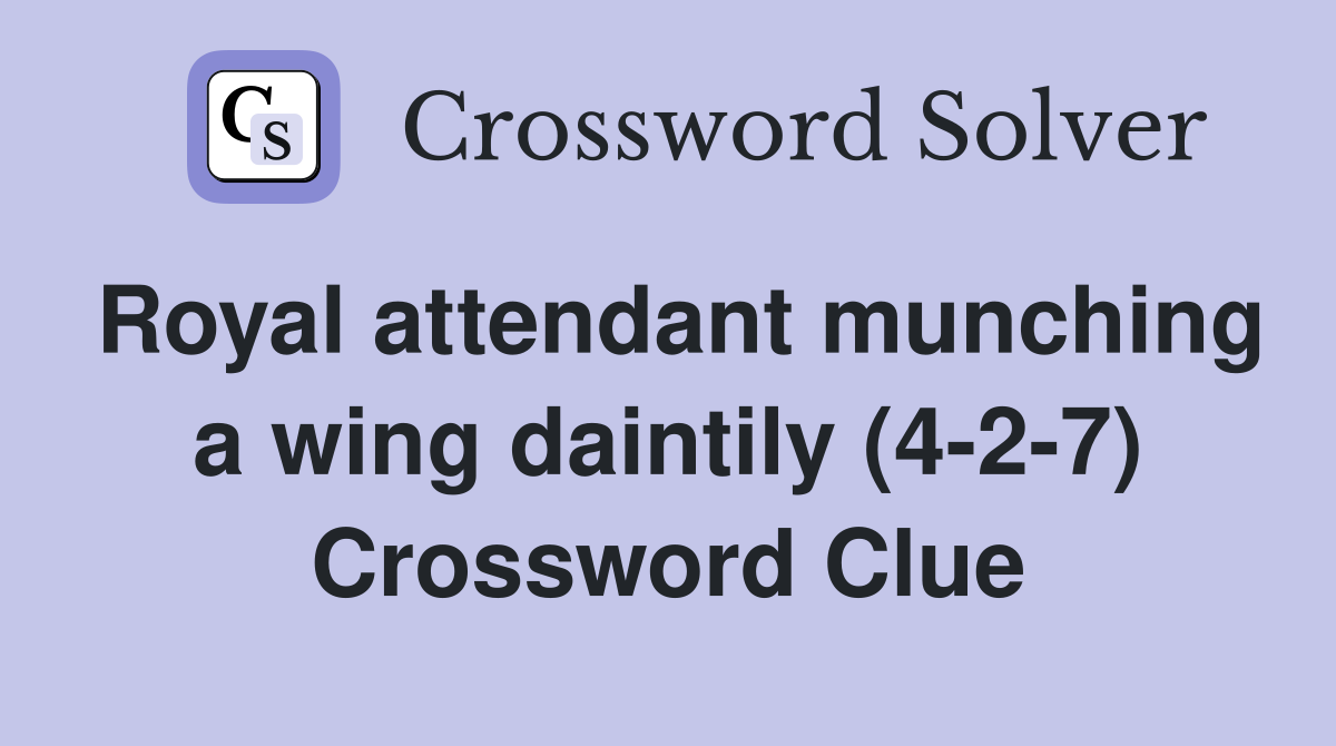 Royal attendant munching a wing daintily (4-2-7) Crossword Clue