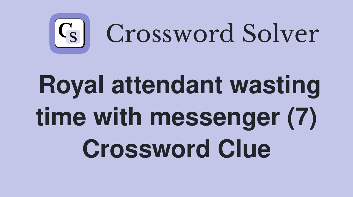 Royal attendant wasting time with messenger (7) Crossword Clue