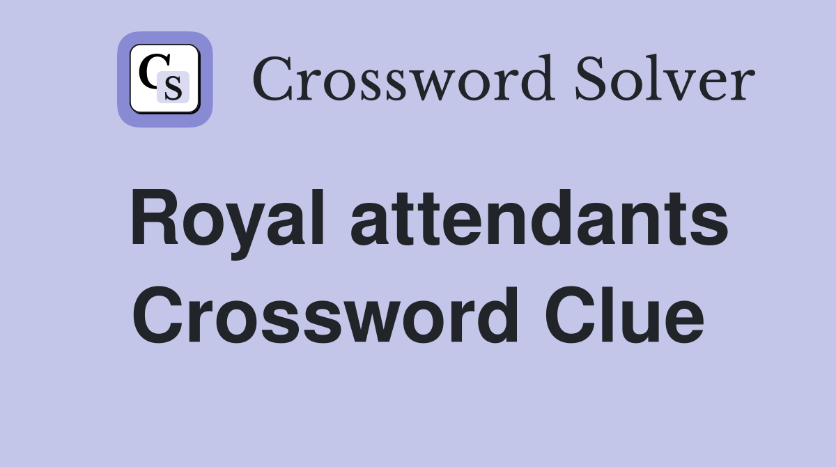 Royal attendants Crossword Clue