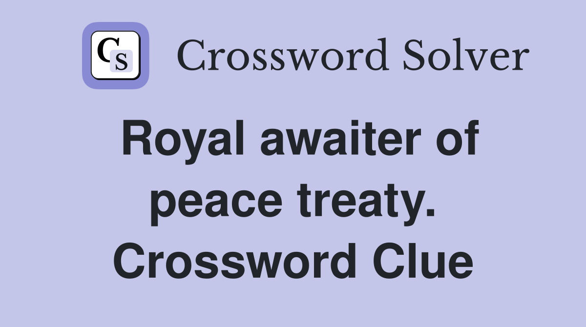 Royal awaiter of peace treaty. Crossword Clue