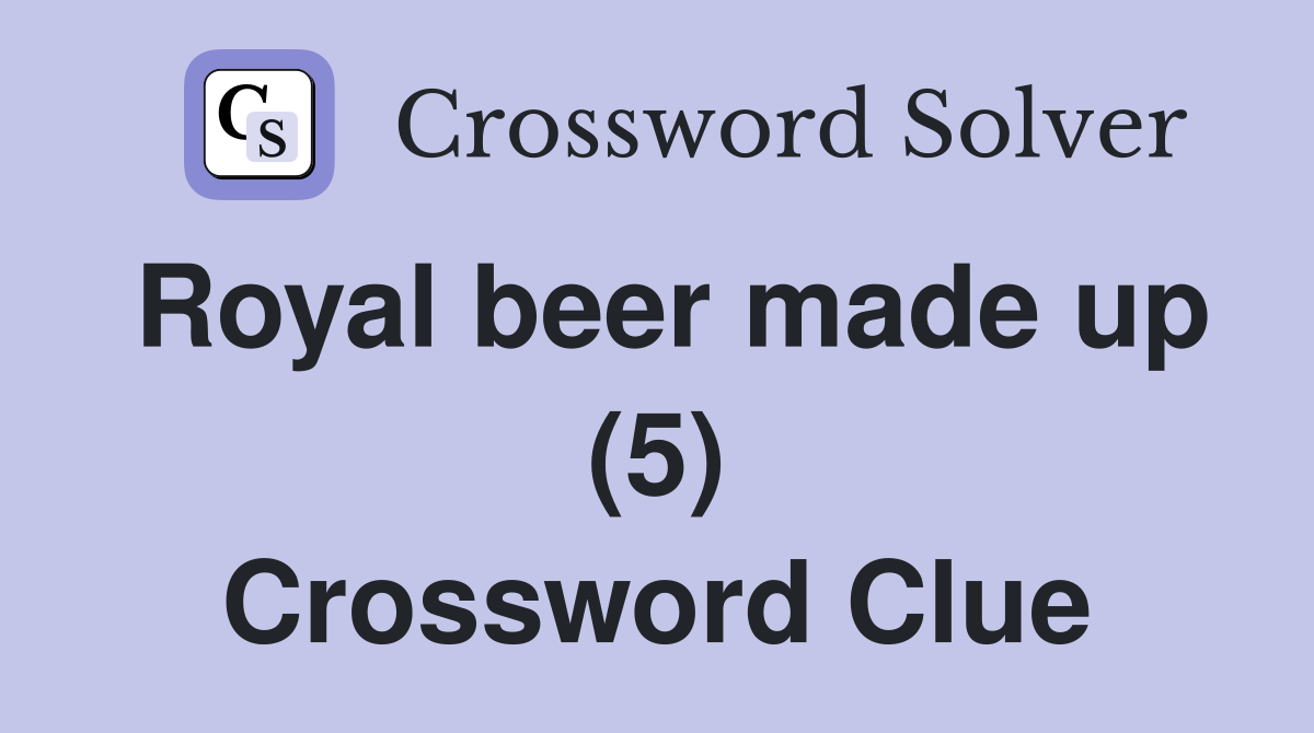 Royal beer made up (5) Crossword Clue
