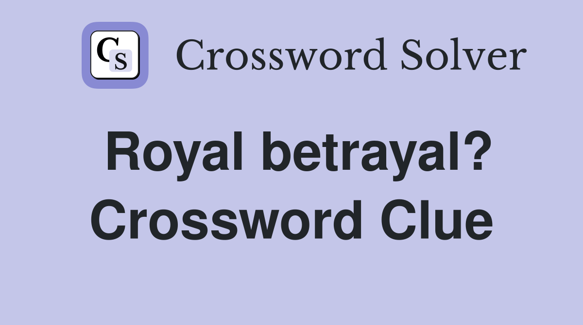 Royal betrayal? Crossword Clue