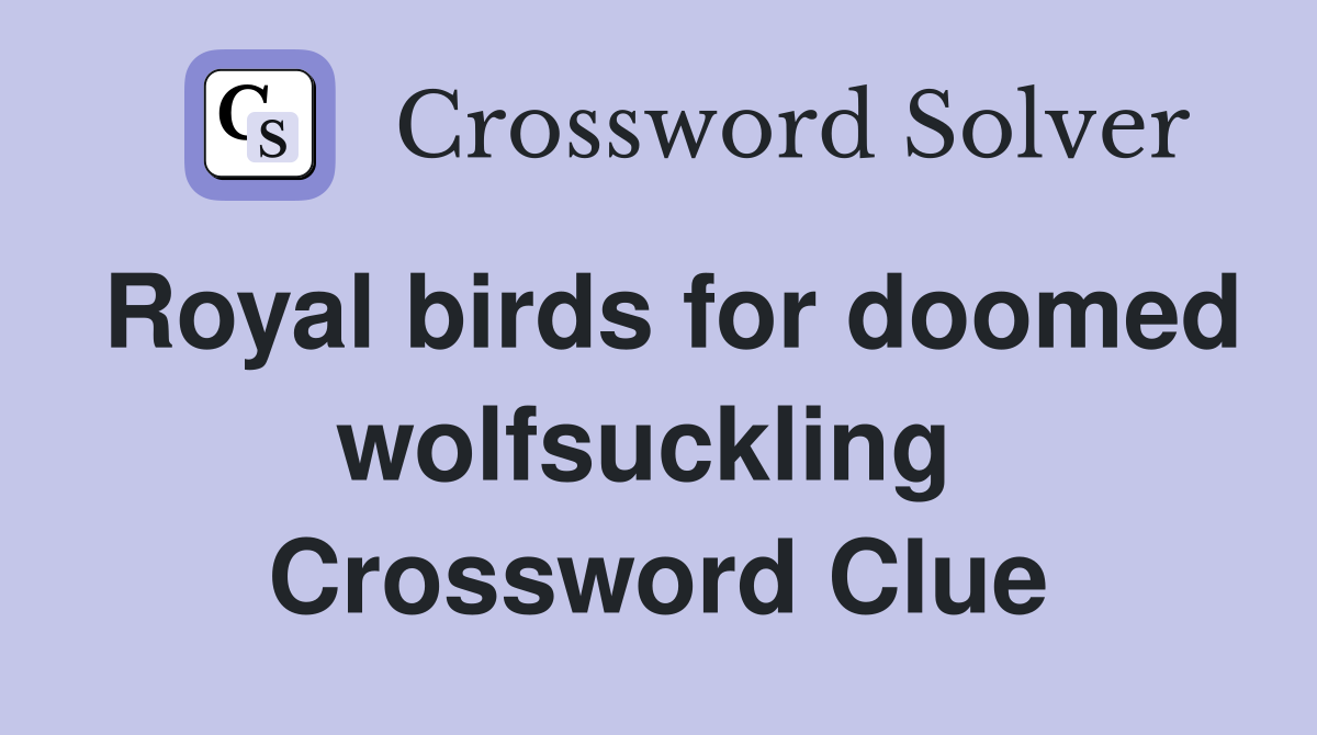 Royal birds for doomed wolfsuckling  Crossword Clue