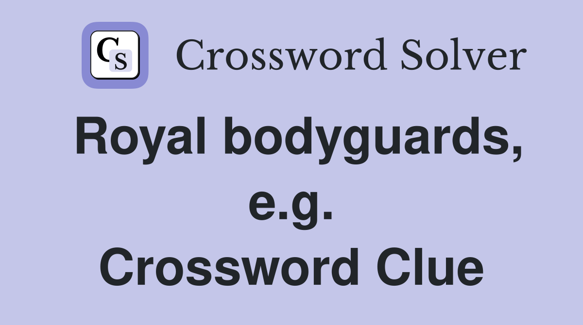 Royal bodyguards, e.g. Crossword Clue