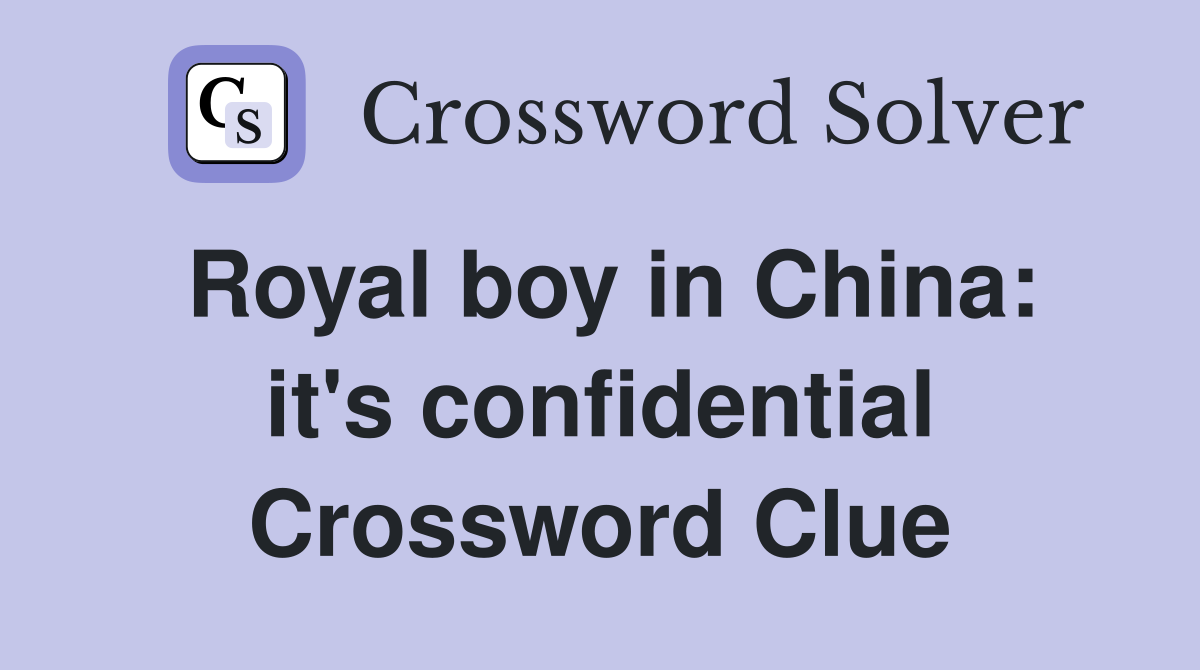Royal boy in China: it's confidential Crossword Clue