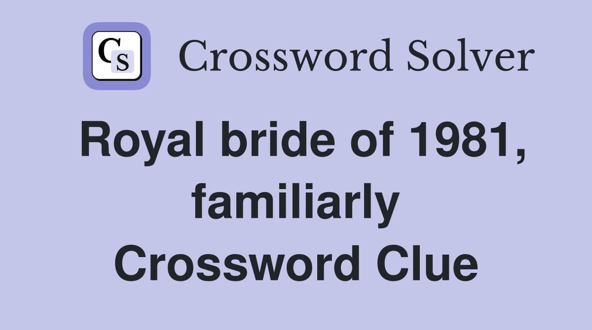 Royal bride of 1981, familiarly Crossword Clue
