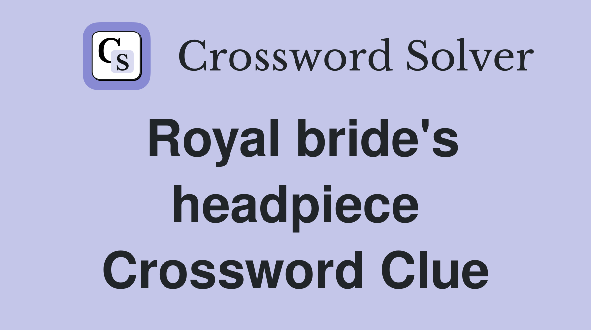 Royal bride's headpiece Crossword Clue