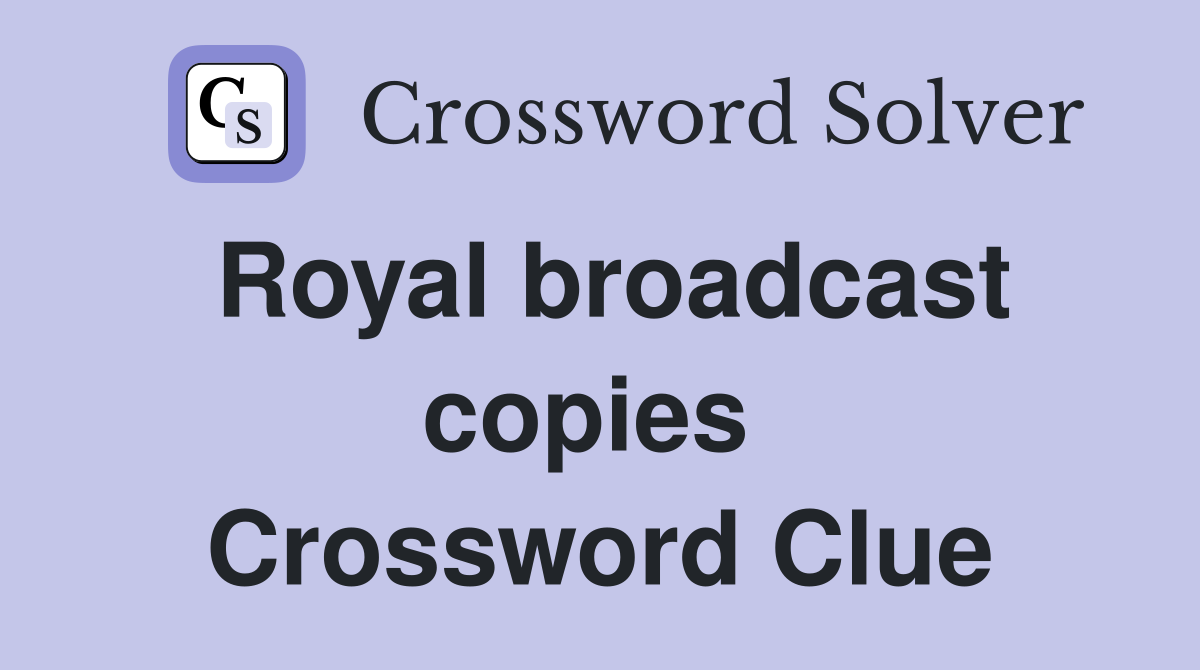 Royal broadcast copies  Crossword Clue