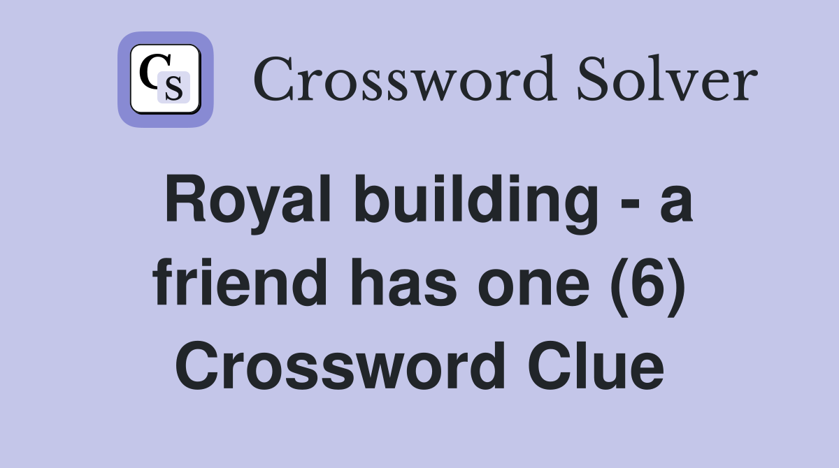 Royal building - a friend has one (6) Crossword Clue