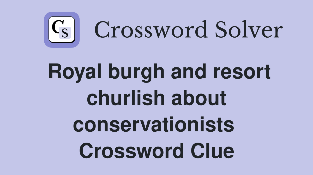 Royal burgh and resort churlish about conservationists  Crossword Clue