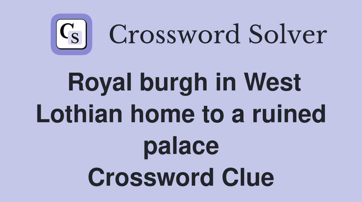 Royal burgh in West Lothian home to a ruined palace Crossword Clue