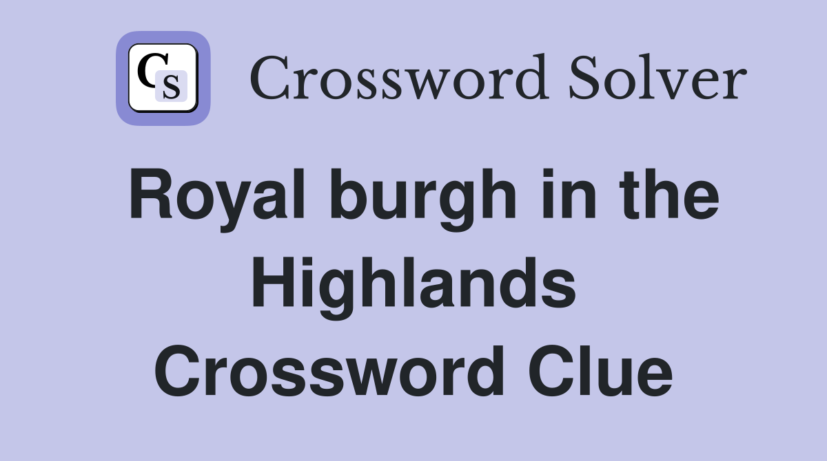 Royal burgh in the Highlands Crossword Clue