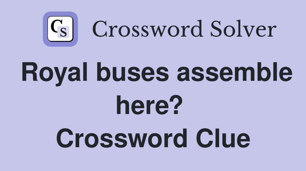 Royal buses assemble here?  Crossword Clue