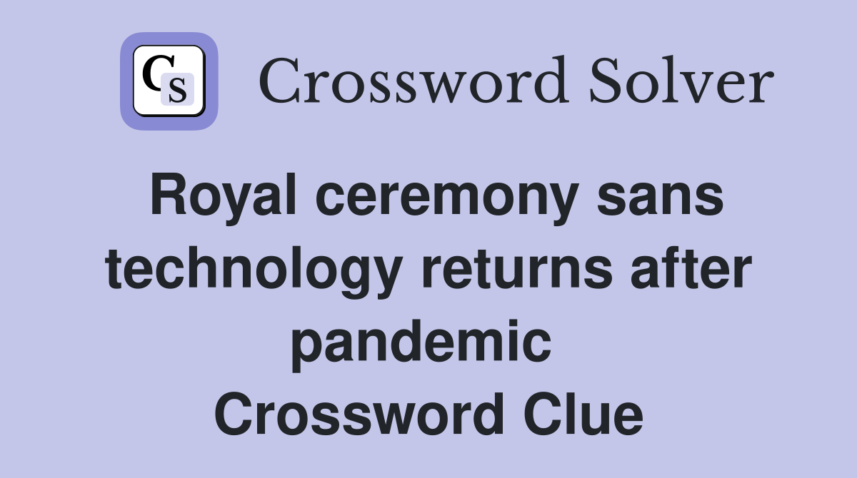 Royal ceremony sans technology returns after pandemic  Crossword Clue
