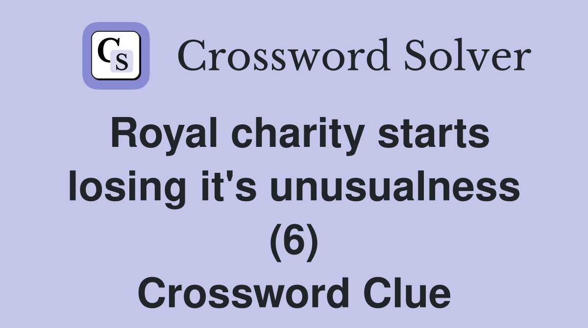 Royal charity starts losing it's unusualness (6) Crossword Clue