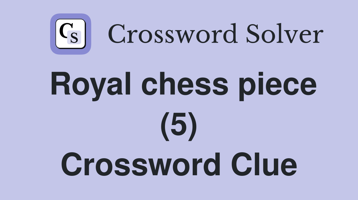 Royal chess piece (5) Crossword Clue