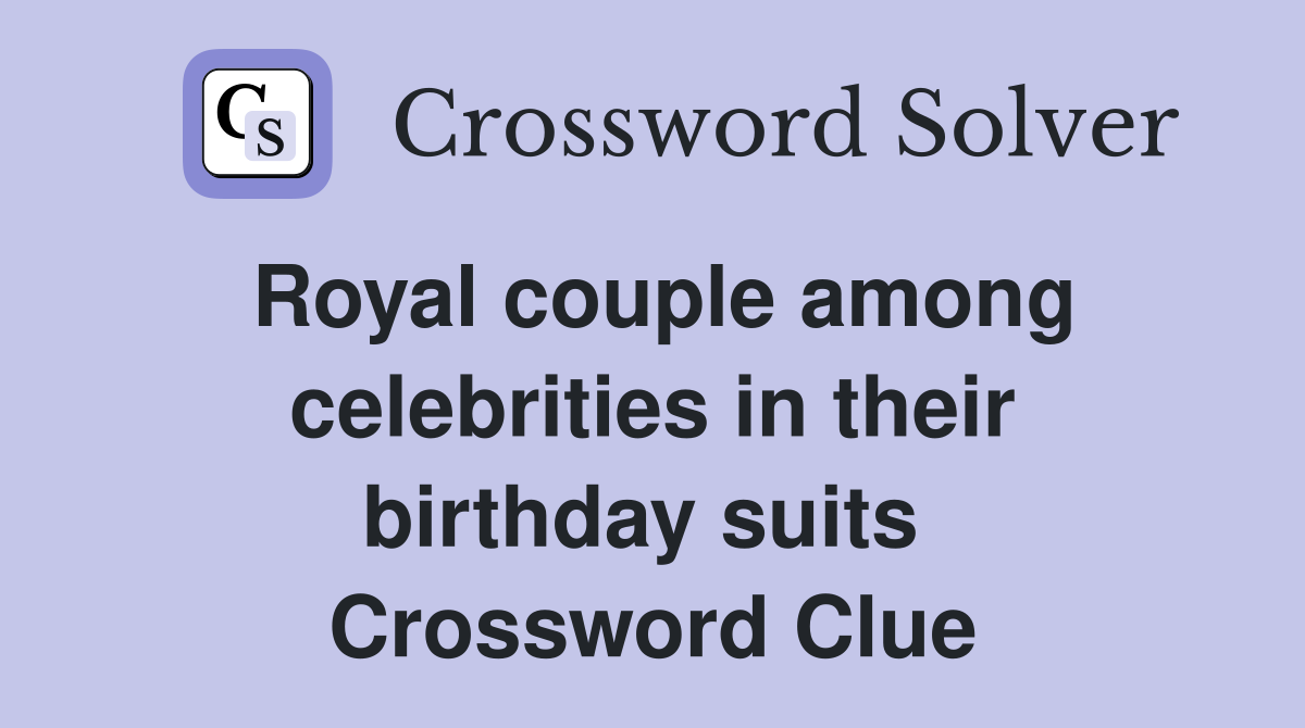 Royal couple among celebrities in their birthday suits  Crossword Clue