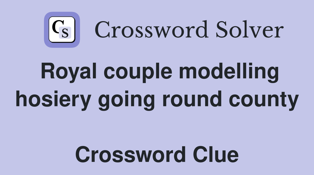 Royal couple modelling hosiery going round county  Crossword Clue