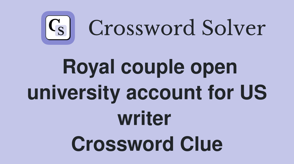 Royal couple open university account for US writer  Crossword Clue